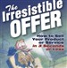 The Irresistible Offer: How to Sell Your Product or Service in Three Seconds or Less